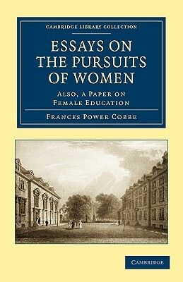 Essays on the Pursuits of Women: Also, a Paper on Female Education by Frances Power Cobbe