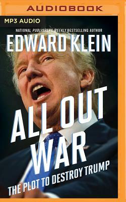 All Out War: The Plot to Destroy Trump by Edward Klein