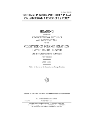 Trafficking in women and children in East Asia and beyond: a review of U.S. policy by Committee on Foreign Relations (senate), United States Congress, United States Senate