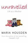 Unravelled: Life as a Mother by Maria Housden
