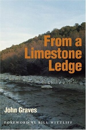 From a Limestone Ledge: Some Essays and Other Ruminations about Country Life in Texas by Glenn Wolff, John Graves, Bill Wittliff