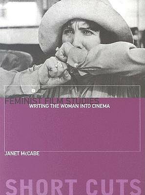 Feminist Film Studies: Writing the Woman Into Cinema by Janet McCabe