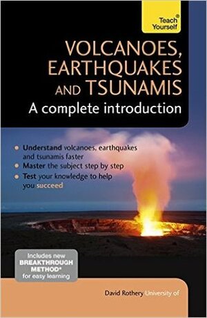Volcanoes, Earthquakes and Tsunamis: A Complete Introduction: Teach Yourself by David A. Rothery