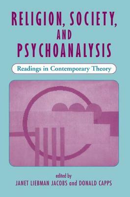 Religion, Society, And Psychoanalysis: Readings In Contemporary Theory by Donald Capps, Janet L. Jacobs