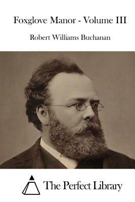 Foxglove Manor - Volume III by Robert Williams Buchanan
