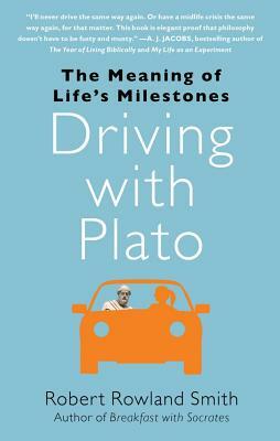 Driving with Plato: The Meaning of Life's Milestones by Robert Rowland Smith