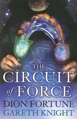 The Circuit of Force: Occult Dynamics of the Etheric Vehicle by Gareth Knight, Dion Fortune