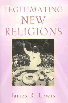 Legitimating New Religions by James R. Lewis