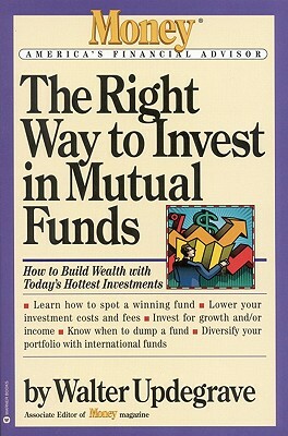 The Right Way to Invest in Mutual Funds by Eric Schurenberg, Walter L. Updegrave