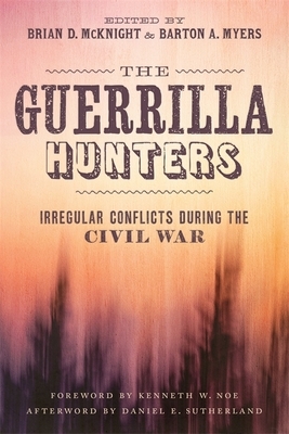 The Guerrilla Hunters: Irregular Conflicts During the Civil War by 