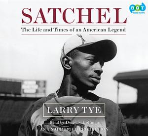 Satchel: The Life and Times of an American Legend by Larry Tye