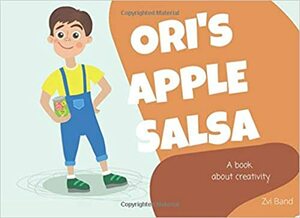 Ori's Apple Salsa: A Book on Creativity by Zvi Band