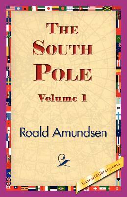 The South Pole, Volume 1 by Roald Amundsen