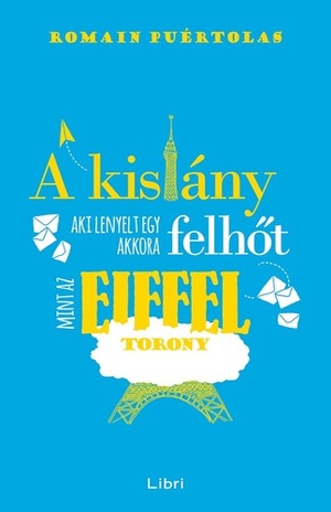 A kislány, aki lenyelt egy akkora felhőt, mint az Eiffel-torony by Romain Puértolas, Romain Puértolas