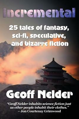Incremental: 25 Tales of Fantasy, Sci-Fi, Speculative, and Bizarre Stories by Geoff Nelder