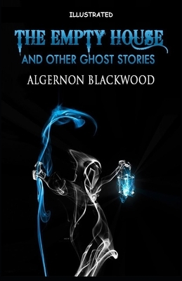 The Empty House and Other Ghost Stories Illustrated by Algernon Blackwood