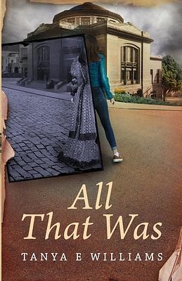 All That Was by Tanya E. Williams