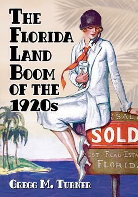 The Florida Land Boom of the 1920s by Gregg M. Turner