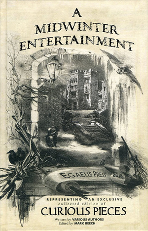 A Midwinter Entertainment by Vincent O'Sullivan, Ross Smeltzer, Ron Weighell, Jane Fox, Mark Valentine, Anatole Le Braz, Nina Antonia, Havelock Ettrick, Avalon Brantley, Tina Rath, Jonathan Wood, George Berguño, Sheryl Humphrey, Alison Littlewood, Nora Hopper, Mark Beech, John Howard, Sara Rich, Arthur Symons, Hubert Crackanthorpe, Julian Osgood Field, Francis Jammes