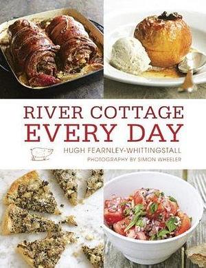 River Cottage Every Day: A Cookbook by Hugh Fearnley-Whittingstall, Hugh Fearnley-Whittingstall