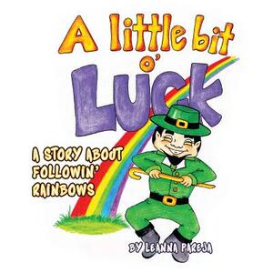 A Little Bit O' Luck!: A Story about Followin' Rainbows by Leanna Pareja