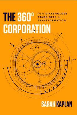 The 360° Corporation: From Stakeholder Trade-Offs to Transformation by Sarah Kaplan