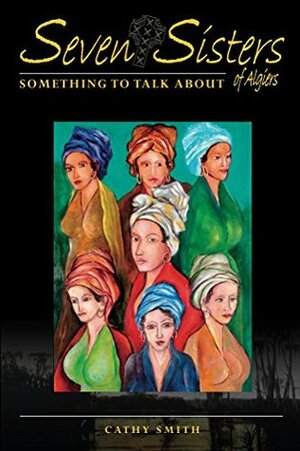 SEVEN SISTERS OF ALGIERS: Something To Talk About by Cathy Smith