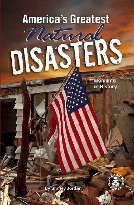 America's Greatest Natural Disasters: Moments in History by Shirley Jordan