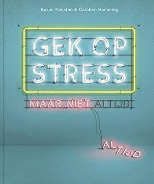 Gek op stress maar niet altijd by Suzan Kuijsten &amp; Carolien Hamming