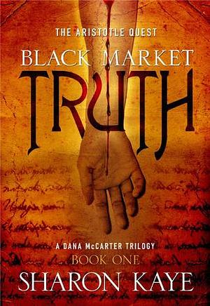 Black Market Truth: The Aristotle Quest, Book 1: A Dana McCarter Trilogy by Sharon M. Kaye, Sharon M. Kaye