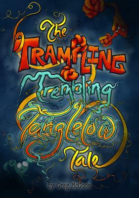The Trampling Trembling Tanglelow Tale by Greg McGoon