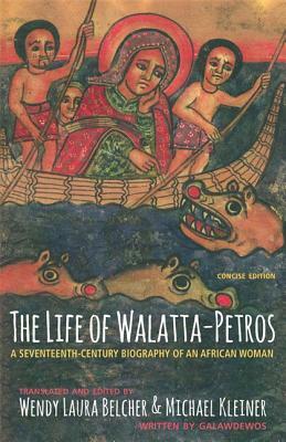 The Life of Walatta-Petros: A Seventeenth-Century Biography of an African Woman, Concise Edition by Galawdewos
