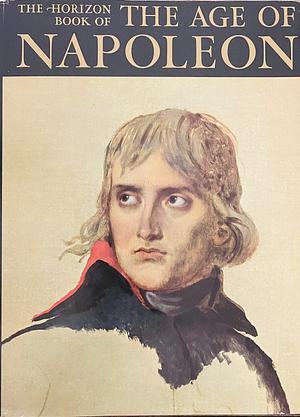 The Horizon Book of the Age of Napoleon  by J. Christopher Herold