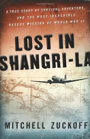 Lost in Shangri-La (Enhanced Edition): A True Story of Survival, Adventure, and the Most Incredible Rescue Mission of World War II by Mitchell Zuckoff