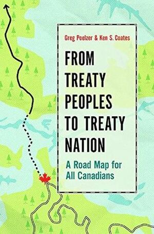From Treaty Peoples to Treaty Nation: A Road Map for All Canadians by Kenneth S. Coates, Greg Poelzer