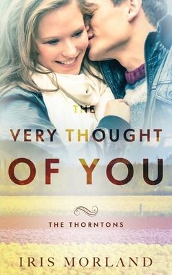 The Very Thought of You: The Thorntons Book 2 by Iris Morland