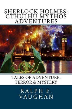 Sherlock Holmes: Cthulhu Mythos Adventures by Ralph E. Vaughan