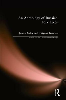An Anthology of Russian Folk Epics by James Bailey