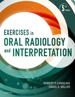 Exercises in Oral Radiology and Interpretation by Robert P. Langlais, Craig Miller