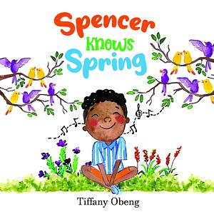 Spencer Knows Spring: A Charming Children's Book about Spring by Tharushi Fernando, Tiffany Obeng