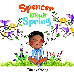 Spencer Knows Spring: A Charming Children's Book about Spring by Tiffany Obeng, Tharushi Fernando