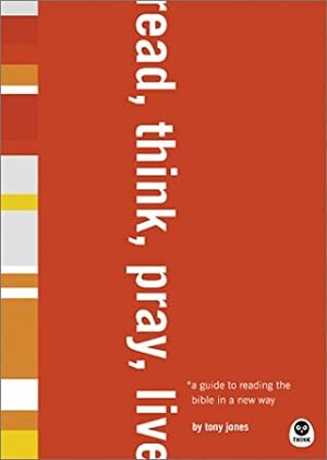 Read, Think, Pray, Live: A Guide to Reading the Bible in a New Way by Tony Jones