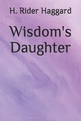 Wisdom's Daughter by H. Rider Haggard