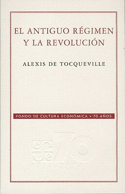 El Antiguo Regimen y la Revolucion by Alexis de Tocqueville