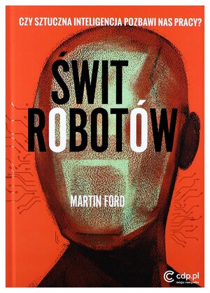 Świt robotów. Czy sztuczna inteligencja pozbawi nas pracy? by Martin Ford