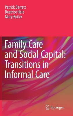 Family Care and Social Capital: Transitions in Informal Care by Beatrice Hale, Mary Butler, Patrick Barrett