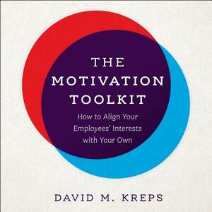 The Motivation Toolkit: How to Align Your Employees' Interests with Your Own by David Kreps