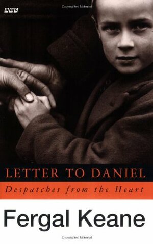 Letter To Daniel Tie In: Despatches From The Heart by Fergal Keane