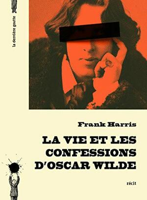 La vie et les confessions d'Oscar Wilde by Frank Harris