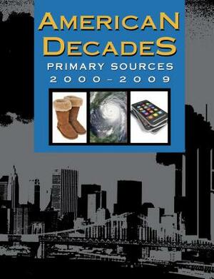 American Decades Primary Sources, 2000-2009 by Rebecca Valentine